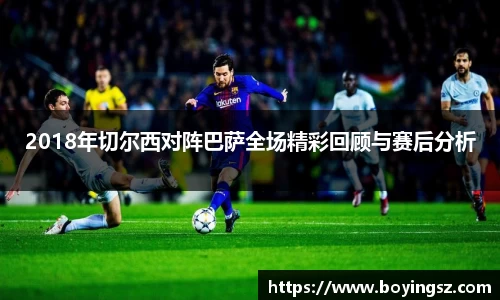 2018年切尔西对阵巴萨全场精彩回顾与赛后分析