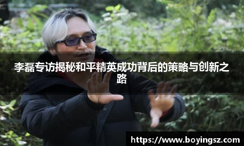 李磊专访揭秘和平精英成功背后的策略与创新之路