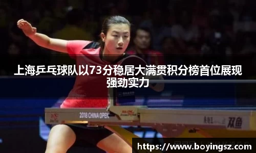 上海乒乓球队以73分稳居大满贯积分榜首位展现强劲实力