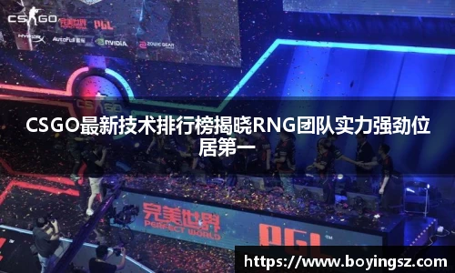 CSGO最新技术排行榜揭晓RNG团队实力强劲位居第一