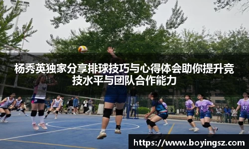 杨秀英独家分享排球技巧与心得体会助你提升竞技水平与团队合作能力